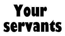 your servants